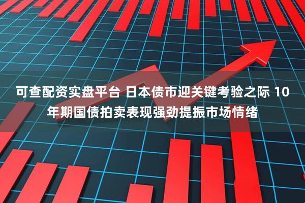 可查配资实盘平台 日本债市迎关键考验之际 10年期国债拍卖表现强劲提振市场情绪