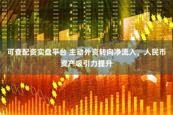 可查配资实盘平台 主动外资转向净流入，人民币资产吸引力提升